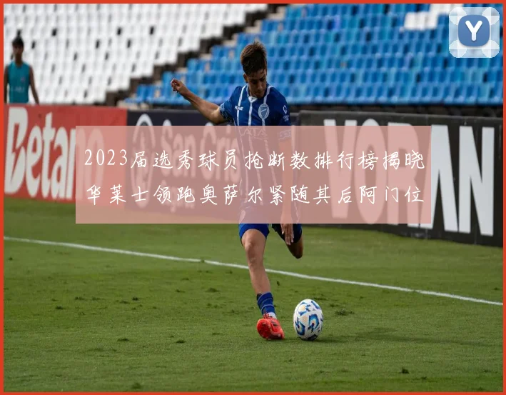 2023届选秀球员抢断数排行榜揭晓华莱士领跑奥萨尔紧随其后阿门位列第三