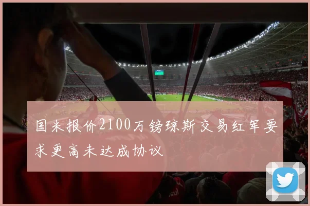 国米报价2100万镑琼斯交易红军要求更高未达成协议