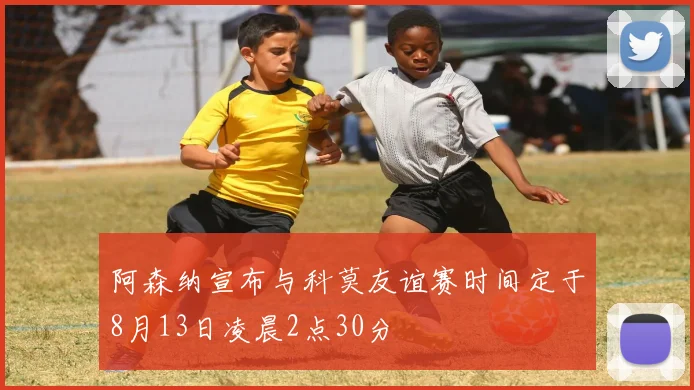 阿森纳宣布与科莫友谊赛时间定于8月13日凌晨2点30分