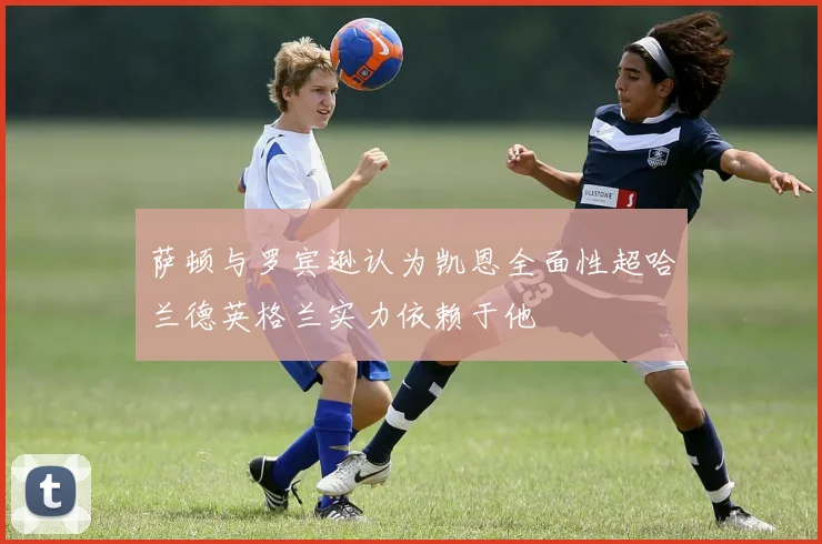 萨顿与罗宾逊认为凯恩全面性超哈兰德英格兰实力依赖于他